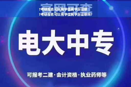 ?考研报名可以用学信网学历证明
?考研报名可以用学信网学历证明吗?