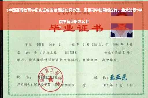 ?中国高等教育学历认证报告纸质版如何办理，需要和学信网绑定的，急求答案?学院学历证明怎么开
?