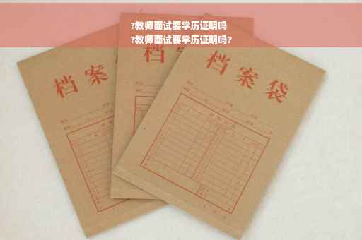 ?教师面试要学历证明吗
?教师面试要学历证明吗?