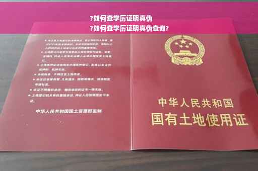 ?如何查学历证明真伪
?如何查学历证明真伪查询?