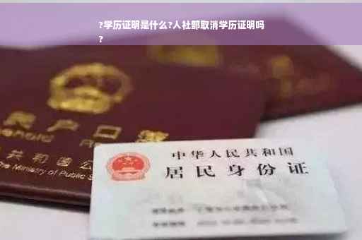 ?学历证明是什么?人社部取消学历证明吗
?