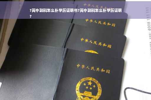 ?高中副科怎么补学历证明书?高中副科怎么补学历证明
?