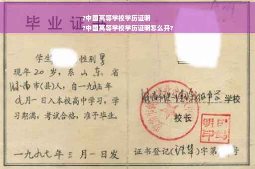 ?中国高等学校学历证明
?中国高等学校学历证明怎么开?