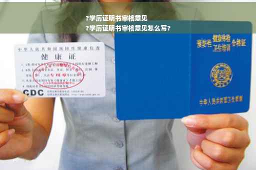 ?学历证明书审核意见
?学历证明书审核意见怎么写?