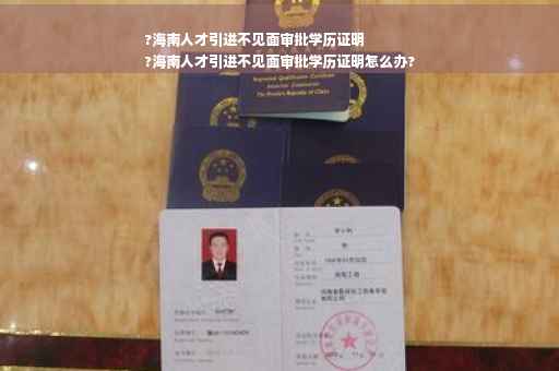 ?海南人才引进不见面审批学历证明
?海南人才引进不见面审批学历证明怎么办?