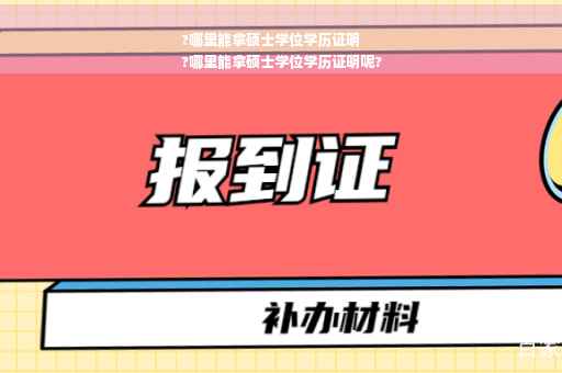 ?哪里能拿硕士学位学历证明
?哪里能拿硕士学位学历证明呢?
