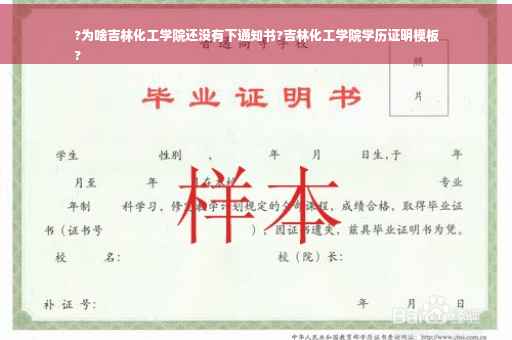 ?为啥吉林化工学院还没有下通知书?吉林化工学院学历证明模板
?