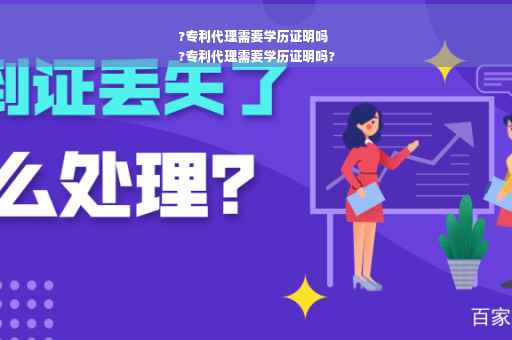 ?专利代理需要学历证明吗
?专利代理需要学历证明吗?