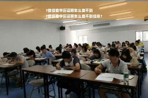 ?微信查学历证明怎么查不到
?微信查学历证明怎么查不到信息?