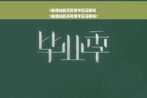 ?函授站能开同等学历证明吗
?函授站能开同等学历证明吗?