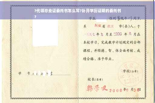 ?代领毕业证委托书怎么写?补开学历证明的委托书
? ?代领毕业证委托书怎么写?补开学历证明的委托书
?