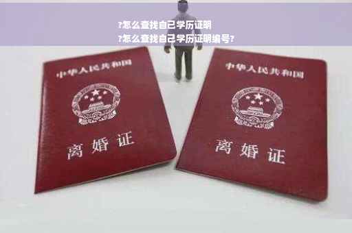 ?怎么查找自己学历证明
?怎么查找自己学历证明编号?