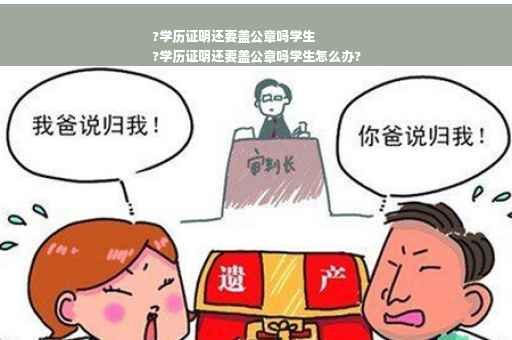 ?学历证明还要盖公章吗学生
?学历证明还要盖公章吗学生怎么办?