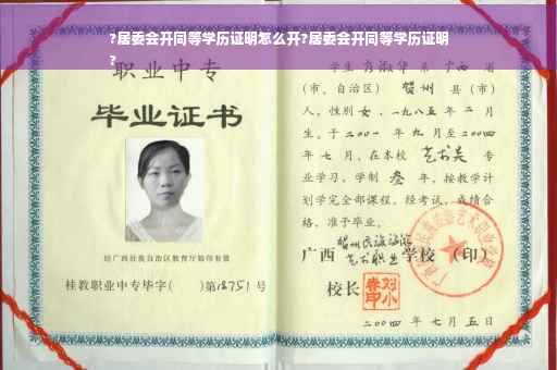 ?居委会开同等学历证明怎么开?居委会开同等学历证明
?