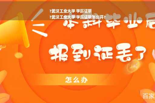 ?武汉工业大学 学历证明
?武汉工业大学 学历证明怎么开?