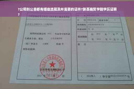 ?公司刻公章都有哪些流程及所需要的证件?陕西商贸学院学历证明
?