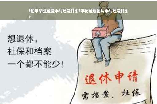 ?初中毕业证是手写还是打印?学历证明图片手写还是打印
?