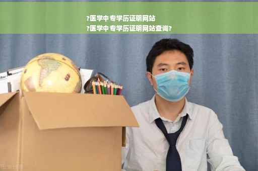 ?医学中专学历证明网站
?医学中专学历证明网站查询?