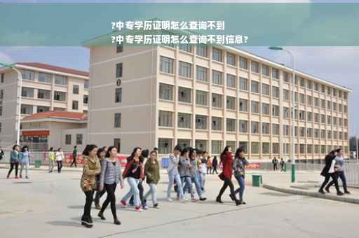 ?中专学历证明怎么查询不到
?中专学历证明怎么查询不到信息?