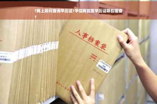 ?网上如何查询学历证?学信网前置学历证明在哪查
?