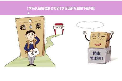 ?学历认证报告怎么打印?学历证明从哪里下载打印
⚡️