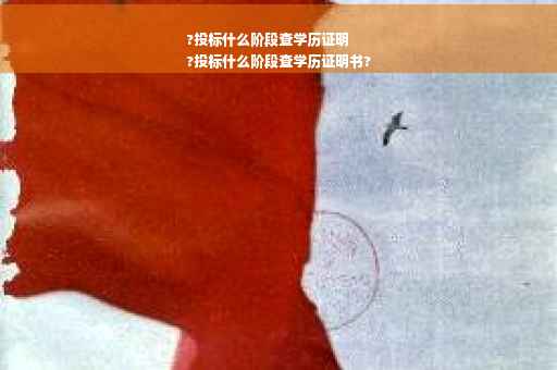 ?投标什么阶段查学历证明
?投标什么阶段查学历证明书?