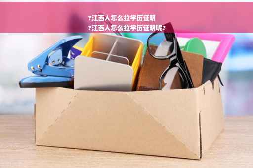 ?江西人怎么拉学历证明
?江西人怎么拉学历证明呢?