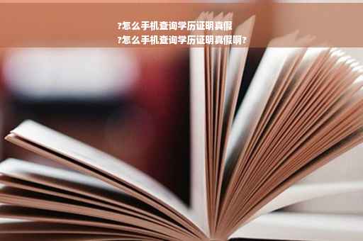 ?怎么手机查询学历证明真假
?怎么手机查询学历证明真假啊?
