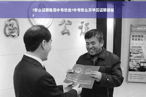?怎么证明我是中专毕业?中专怎么开学历证明模板
?