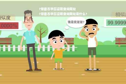 ?常德市学历证明查询网址
?常德市学历证明查询网址是什么?