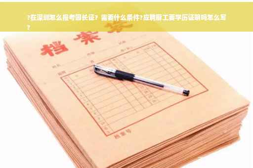 ?在深圳怎么报考园长证？需要什么条件?应聘厨工要学历证明吗怎么写
?