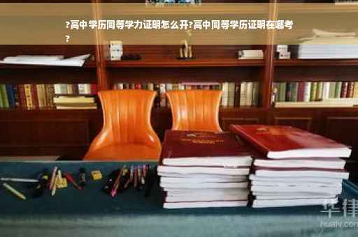 ?高中学历同等学力证明怎么开?高中同等学历证明在哪考
?