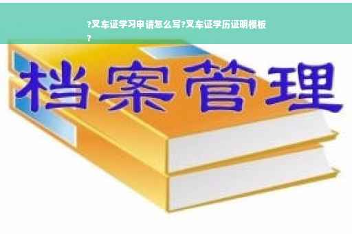 ?叉车证学习申请怎么写?叉车证学历证明模板
?