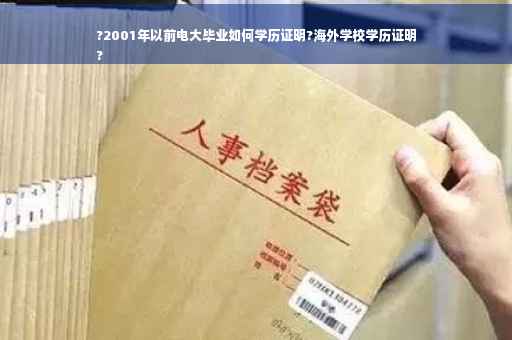 ?2001年以前电大毕业如何学历证明?海外学校学历证明
?
