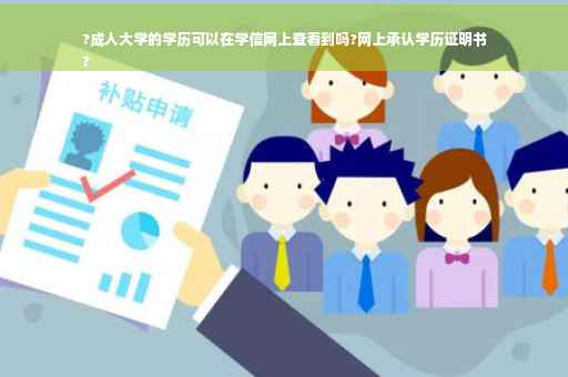 ?成人大学的学历可以在学信网上查看到吗?网上承认学历证明书
?