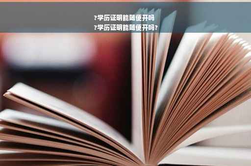 ?学历证明能随便开吗
?学历证明能随便开吗?