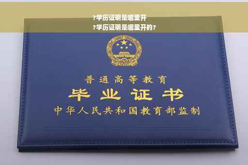 ?学历证明是哪里开
?学历证明是哪里开的?