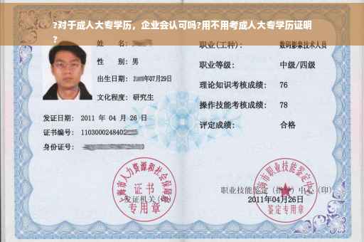 ?对于成人大专学历，企业会认可吗?用不用考成人大专学历证明
?