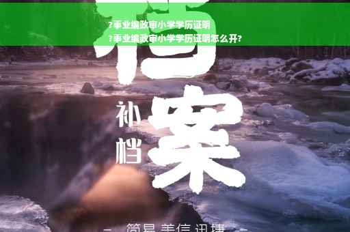 ?事业编政审小学学历证明
?事业编政审小学学历证明怎么开?