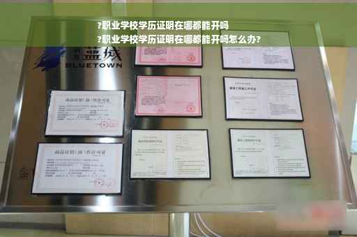 ?职业学校学历证明在哪都能开吗
?职业学校学历证明在哪都能开吗怎么办?