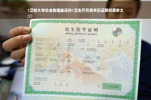?卫校大专毕业有哪些证件?卫生厅开具学历证明吗要多久
⚡️