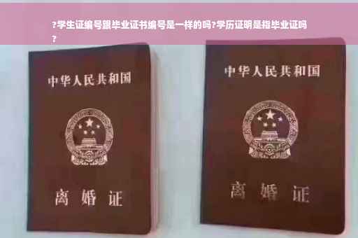 ?学生证编号跟毕业证书编号是一样的吗?学历证明是指毕业证吗
?