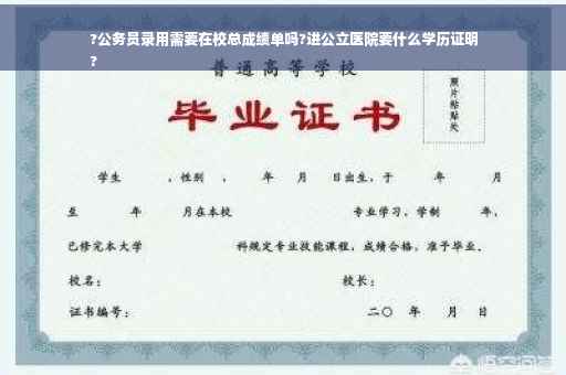 ?公务员录用需要在校总成绩单吗?进公立医院要什么学历证明
?