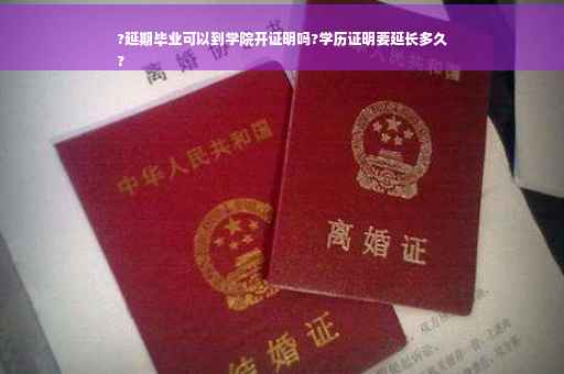 ?延期毕业可以到学院开证明吗?学历证明要延长多久
?