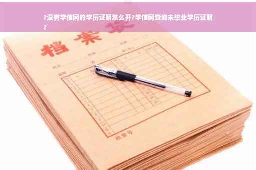 ?没有学信网的学历证明怎么开?学信网查询未毕业学历证明
?