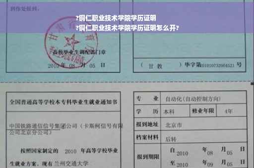?铜仁职业技术学院学历证明
?铜仁职业技术学院学历证明怎么开?