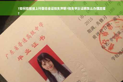 ?如何在报纸上刊登毕业证挂失声明?挂失学历证明怎么办理流程
?