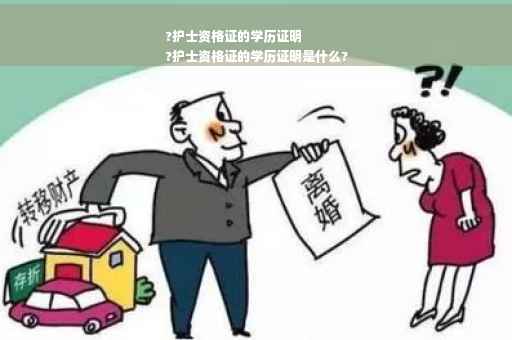 ?护士资格证的学历证明
?护士资格证的学历证明是什么?