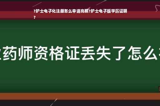 ?护士电子化注册怎么申请亮照?护士电子版学历证明
?