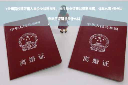 ?贵州高校呼吁用人单位少折腾学生，学生毕业证足以证明学历，你怎么看?贵州中专学历证明书是什么样
?